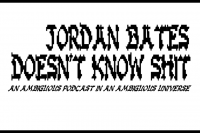 Introducing ‘JORDAN BATES DOESN’T KNOW SHIT’: An Ambiguous Podcast in an Ambiguous Universe