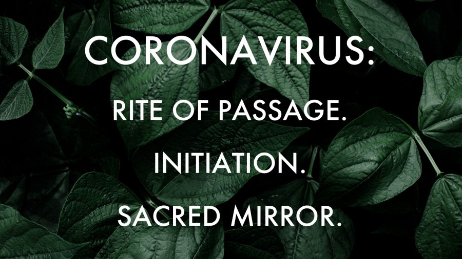 coronavirus enlightenment planetary transition rite of passage inintiation sacred mirror